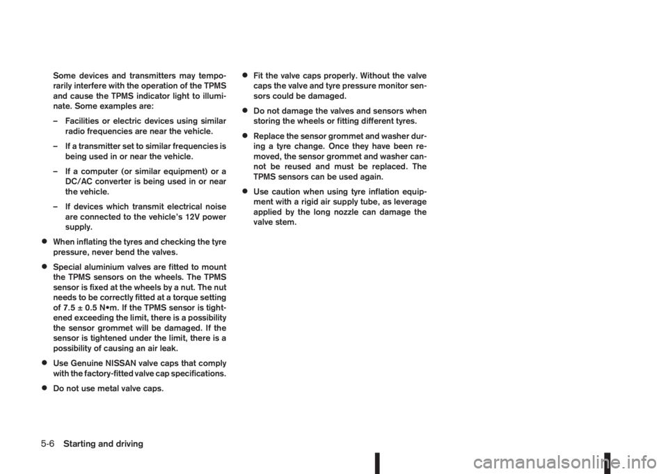 NISSAN QASHQAI 2016 Owner´s Manual Some devices and transmitters may tempo-
rarily interfere with the operation of the TPMS
and cause the TPMS indicator light to illumi-
nate. Some examples are:
– Facilities or electric devices using NISSAN QASHQAI 2016 Owner´s Manual Some devices and transmitters may tempo-
rarily interfere with the operation of the TPMS
and cause the TPMS indicator light to illumi-
nate. Some examples are:
– Facilities or electric devices using