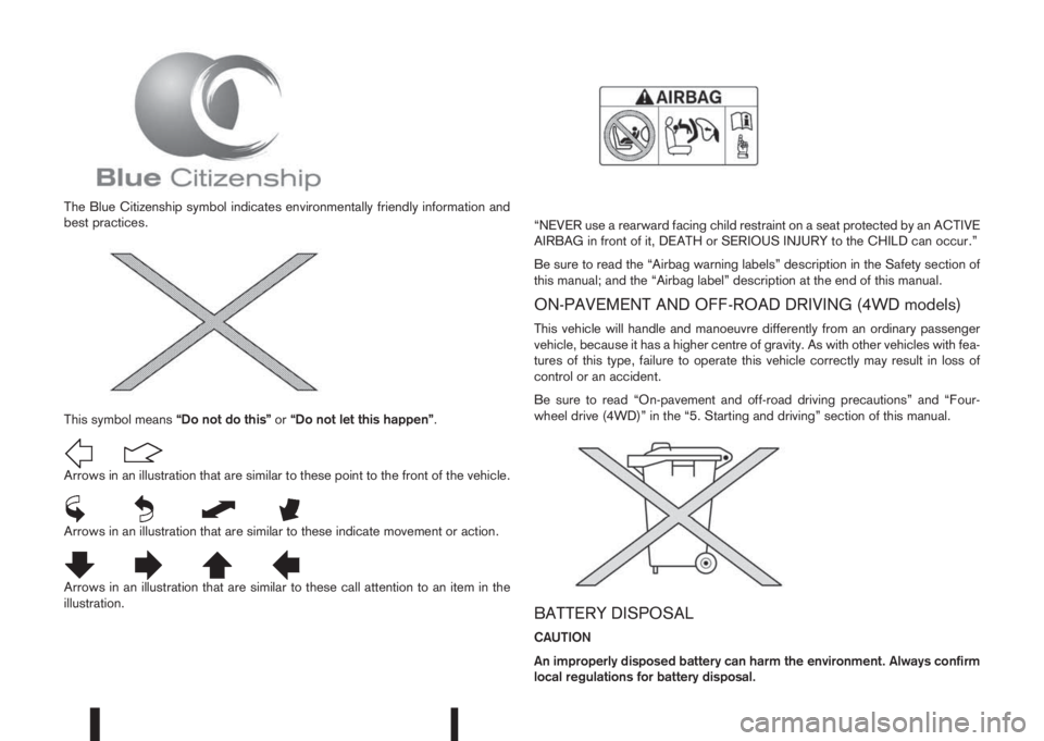 NISSAN QASHQAI 2016  Owner´s Manual The Blue Citizenship symbol indicates environmentally friendly information and
best practices.
This symbol means“Do not do this”or“Do not let this happen”.
Arrows in an illustration that are s