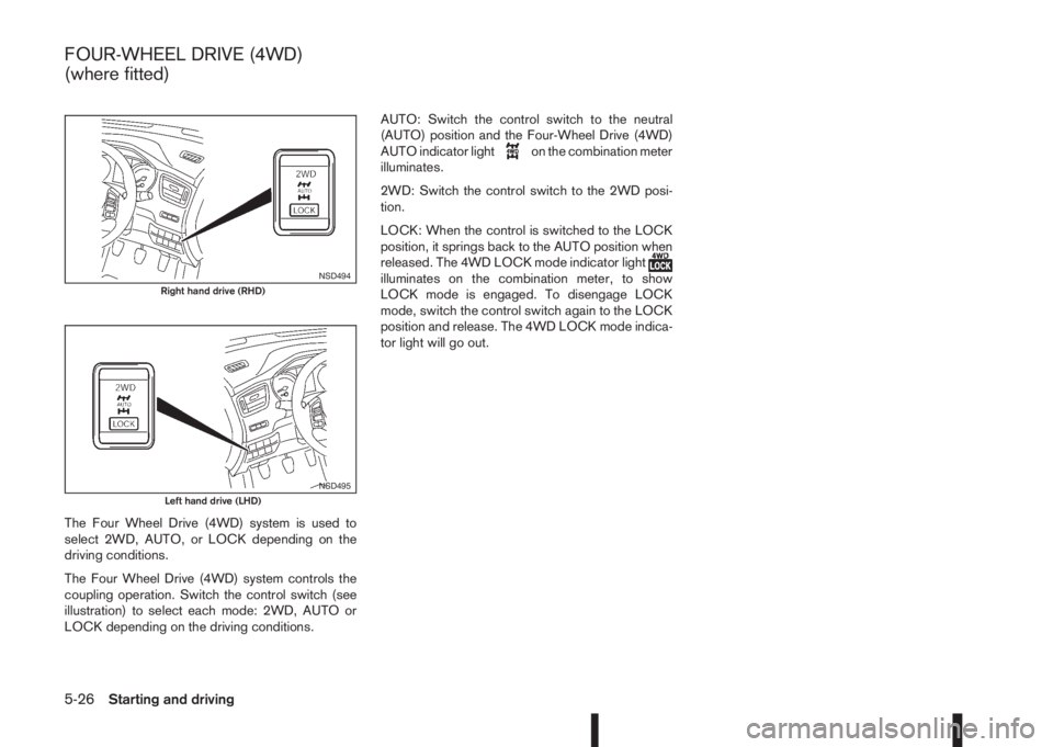 NISSAN QASHQAI 2016 Owner´s Manual The Four Wheel Drive (4WD) system is used to
select 2WD, AUTO, or LOCK depending on the
driving conditions.
The Four Wheel Drive (4WD) system controls the
coupling operation. Switch the control switch NISSAN QASHQAI 2016 Owner´s Manual The Four Wheel Drive (4WD) system is used to
select 2WD, AUTO, or LOCK depending on the
driving conditions.
The Four Wheel Drive (4WD) system controls the
coupling operation. Switch the control switch
