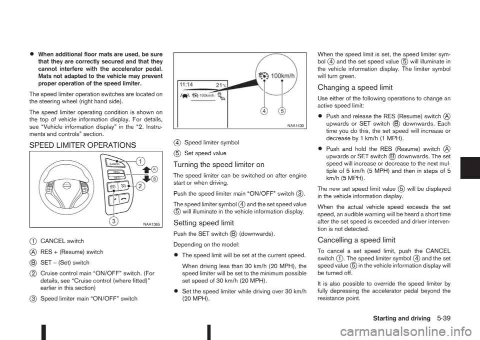 NISSAN QASHQAI 2016  Owner´s Manual •When additional floor mats are used, be sure
that they are correctly secured and that they
cannot interfere with the accelerator pedal.
Mats not adapted to the vehicle may prevent
proper operation 