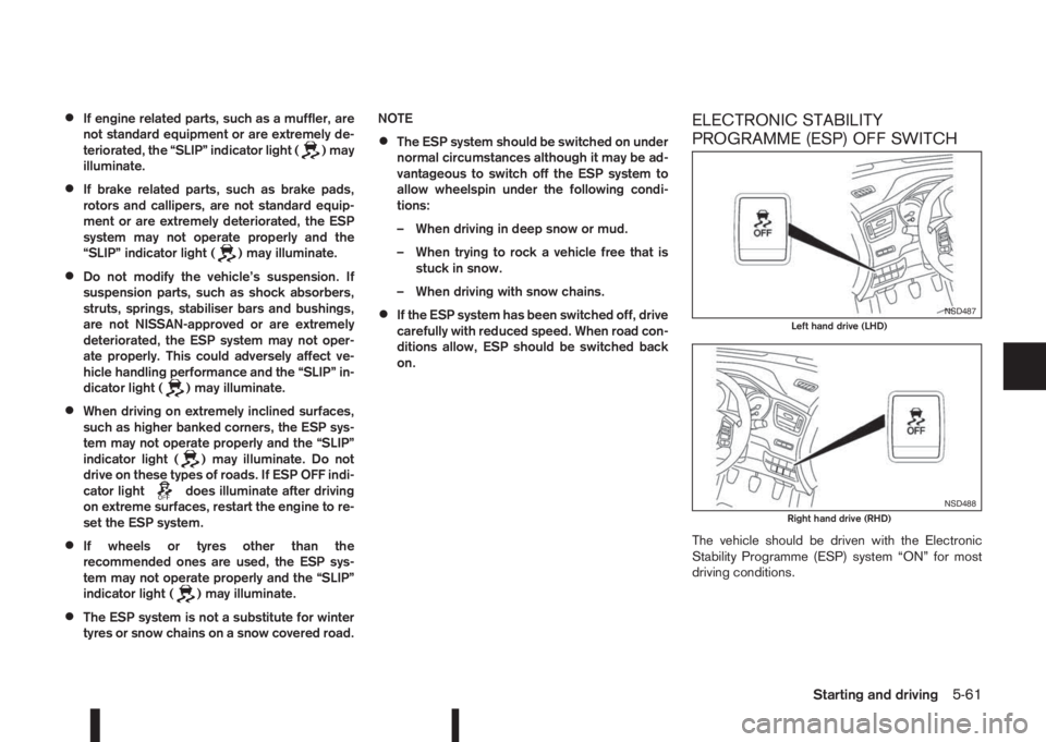 NISSAN QASHQAI 2016 Owner´s Manual •If engine related parts, such as a muffler, are
not standard equipment or are extremely de-
teriorated, the “SLIP” indicator light (
) may
illuminate.
•If brake related parts, such as brake p NISSAN QASHQAI 2016 Owner´s Manual •If engine related parts, such as a muffler, are
not standard equipment or are extremely de-
teriorated, the “SLIP” indicator light (
) may
illuminate.
•If brake related parts, such as brake p