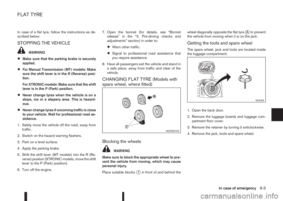 NISSAN QASHQAI 2016 Owner´s Manual In case of a flat tyre, follow the instructions as de-
scribed below:
STOPPING THE VEHICLE
WARNING
•Make sure that the parking brake is securely
applied.
•For Manual Transmission (MT) models: Make NISSAN QASHQAI 2016 Owner´s Manual In case of a flat tyre, follow the instructions as de-
scribed below:
STOPPING THE VEHICLE
WARNING
•Make sure that the parking brake is securely
applied.
•For Manual Transmission (MT) models: Make