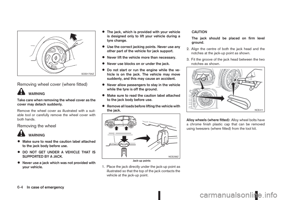 NISSAN QASHQAI 2016 Owner´s Manual Removing wheel cover (where fitted)
WARNING
Take care when removing the wheel cover as the
cover may detach suddenly.
Remove the wheel cover as illustrated with a suit-
able tool or carefully remove t NISSAN QASHQAI 2016 Owner´s Manual Removing wheel cover (where fitted)
WARNING
Take care when removing the wheel cover as the
cover may detach suddenly.
Remove the wheel cover as illustrated with a suit-
able tool or carefully remove t