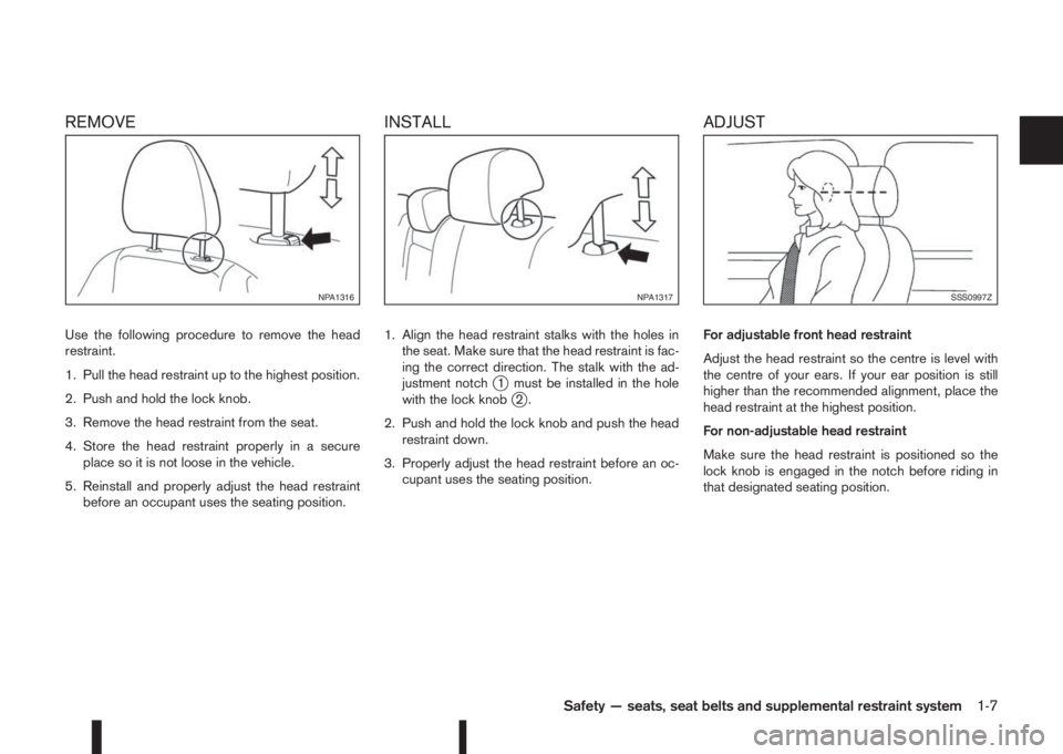 NISSAN QASHQAI 2016 Owner´s Manual REMOVE
Use the following procedure to remove the head
restraint.
1. Pull the head restraint up to the highest position.
2. Push and hold the lock knob.
3. Remove the head restraint from the seat.
4. S NISSAN QASHQAI 2016 Owner´s Manual REMOVE
Use the following procedure to remove the head
restraint.
1. Pull the head restraint up to the highest position.
2. Push and hold the lock knob.
3. Remove the head restraint from the seat.
4. S