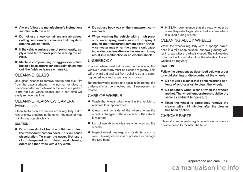 NISSAN QASHQAI 2016  Owner´s Manual •Always follow the manufacturer’s instructions
supplied with the wax.
•Do not use a wax containing any abrasives,
cutting compounds or cleaners that may dam-
age the vehicle finish.
•If the ve