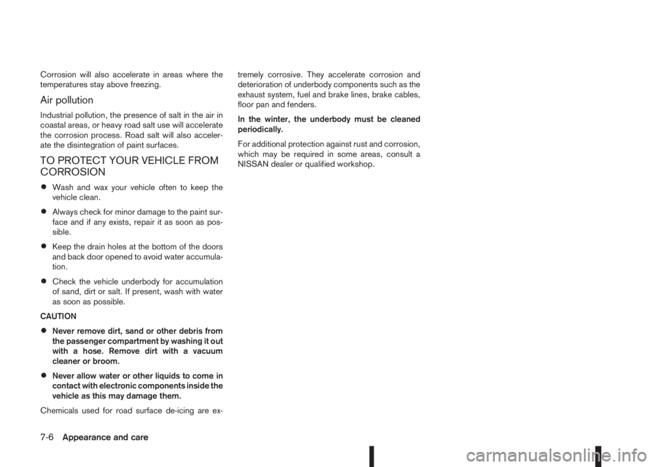 NISSAN QASHQAI 2016  Owner´s Manual Corrosion will also accelerate in areas where the
temperatures stay above freezing.
Air pollution
Industrial pollution, the presence of salt in the air in
coastal areas, or heavy road salt use will ac