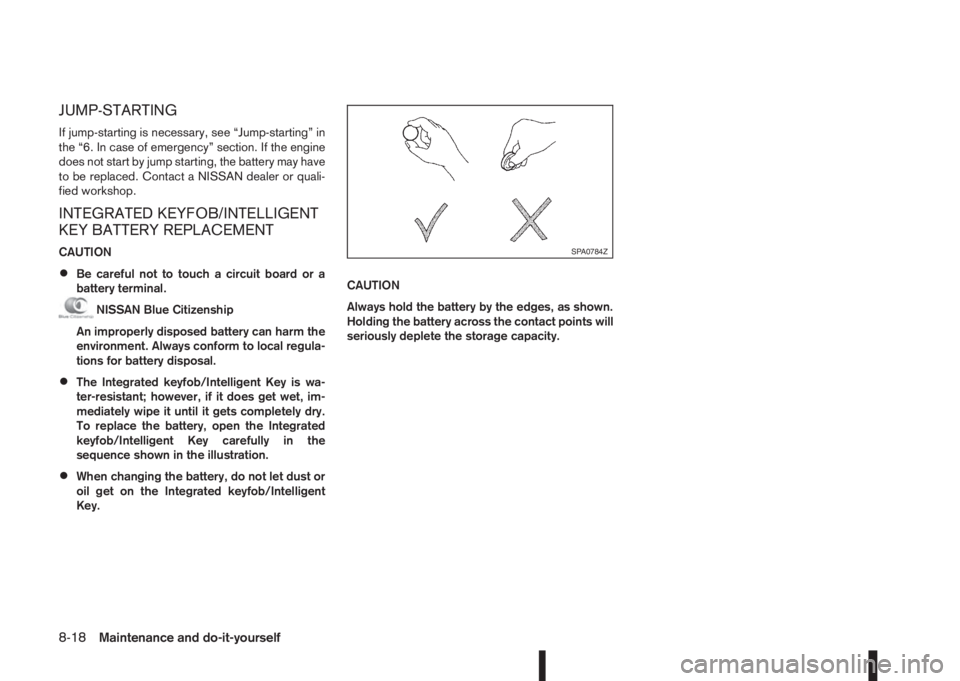 NISSAN QASHQAI 2016  Owner´s Manual JUMP-STARTING
If jump-starting is necessary, see “Jump-starting” in
the “6. In case of emergency” section. If the engine
does not start by jump starting, the battery may have
to be replaced. C