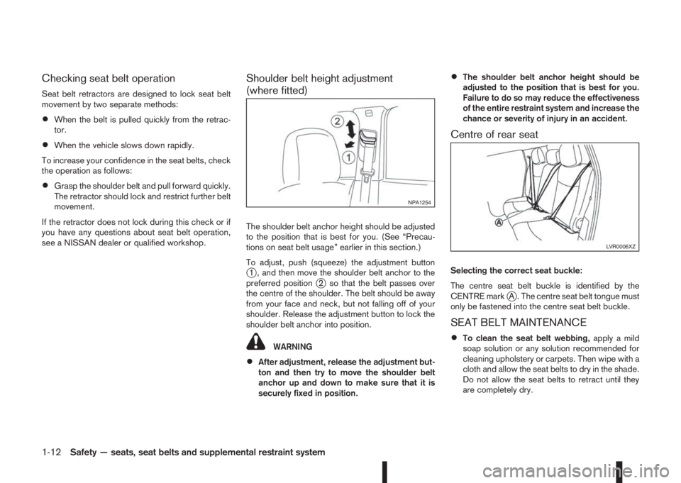 NISSAN QASHQAI 2016 Owner´s Manual Checking seat belt operation
Seat belt retractors are designed to lock seat belt
movement by two separate methods:
•When the belt is pulled quickly from the retrac-
tor.
•When the vehicle slows do NISSAN QASHQAI 2016 Owner´s Manual Checking seat belt operation
Seat belt retractors are designed to lock seat belt
movement by two separate methods:
•When the belt is pulled quickly from the retrac-
tor.
•When the vehicle slows do