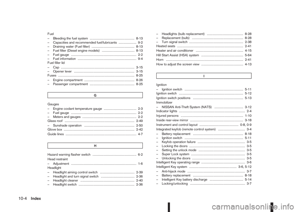 NISSAN QASHQAI 2016  Owner´s Manual Fuel
– Bleeding the fuel system ................................................ 8-13
– Capacities and recommended fuel/lubricants ................... 9-2
– Draining water (Fuel filter) ........