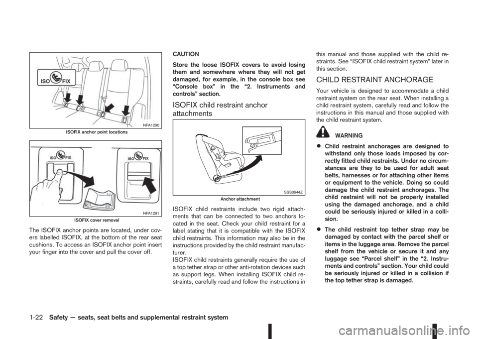 NISSAN QASHQAI 2016  Owner´s Manual The ISOFIX anchor points are located, under cov-
ers labelled ISOFIX, at the bottom of the rear seat
cushions. To access an ISOFIX anchor point insert
your finger into the cover and pull the cover off