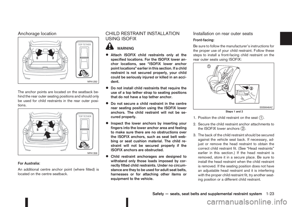 NISSAN QASHQAI 2016  Owner´s Manual Anchorage location
The anchor points are located on the seatback be-
hind the rear outer seating positions and should only
be used for child restraints in the rear outer posi-
tions.
For Australia:
An