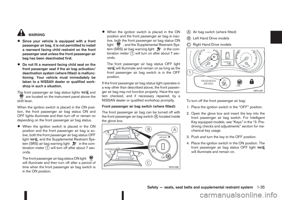 NISSAN QASHQAI 2016 Owner´s Manual WARNING
•Since your vehicle is equipped with a front
passenger air bag, it is not permitted to install
a rearward facing child restraint on the front
passenger seat unless the front passenger air
ba NISSAN QASHQAI 2016 Owner´s Manual WARNING
•Since your vehicle is equipped with a front
passenger air bag, it is not permitted to install
a rearward facing child restraint on the front
passenger seat unless the front passenger air
ba