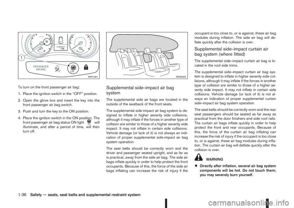 NISSAN QASHQAI 2016 Owner´s Manual To turn on the front passenger air bag:
1. Place the ignition switch in the “OFF” position.
2. Open the glove box and insert the key into the
front passenger air bag switch.
3. Push and turn the k NISSAN QASHQAI 2016 Owner´s Manual To turn on the front passenger air bag:
1. Place the ignition switch in the “OFF” position.
2. Open the glove box and insert the key into the
front passenger air bag switch.
3. Push and turn the k