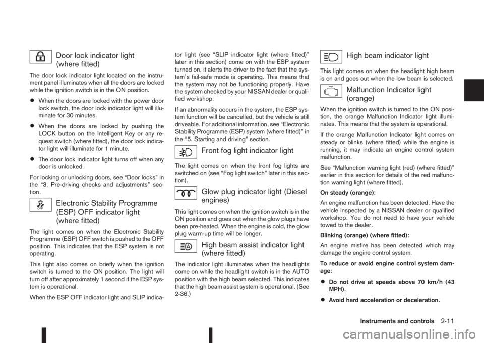 NISSAN QASHQAI 2016  Owner´s Manual Door lock indicator light
(where fitted)
The door lock indicator light located on the instru-
ment panel illuminates when all the doors are locked
while the ignition switch is in the ON position.
•W