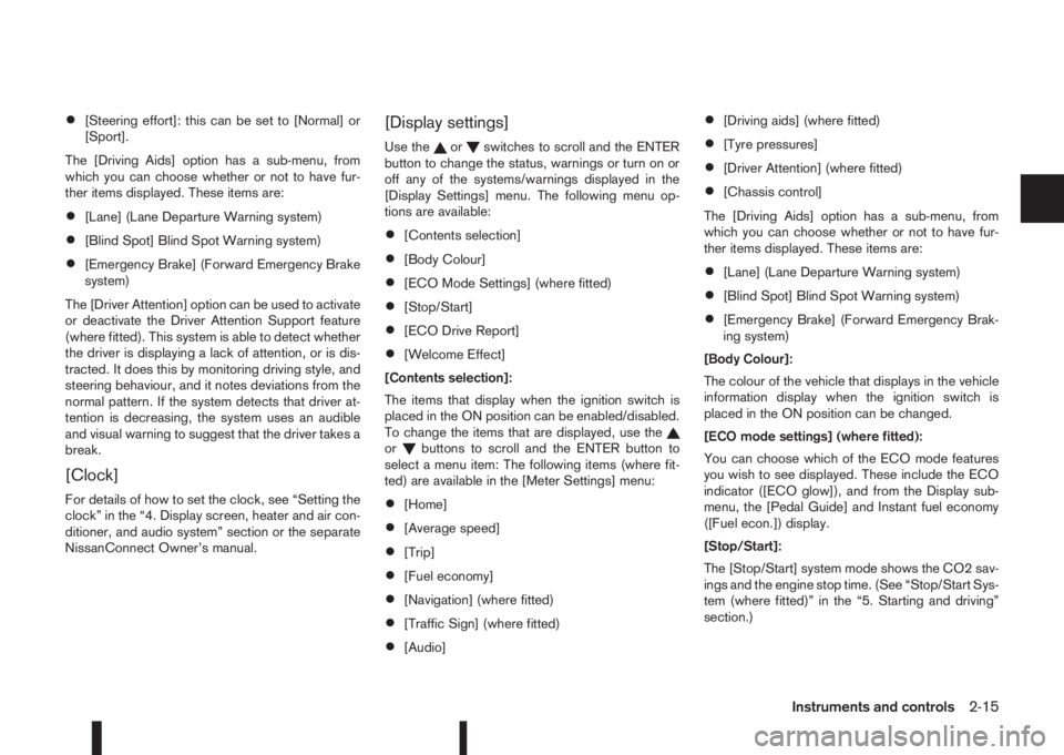 NISSAN QASHQAI 2016  Owner´s Manual •[Steering effort]: this can be set to [Normal] or
[Sport].
The [Driving Aids] option has a sub-menu, from
which you can choose whether or not to have fur-
ther items displayed. These items are:
•