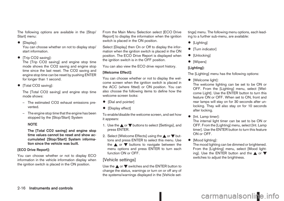 NISSAN QASHQAI 2016  Owner´s Manual The following options are available in the [Stop/
Start] menu:
•[Display]:
You can choose whether on not to display stop/
start information.
•[Trip CO2 saving]:
The [Trip CO2 saving] and engine st