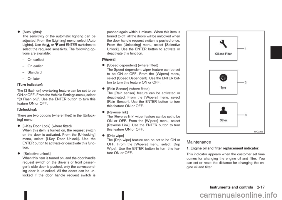 NISSAN QASHQAI 2016  Owner´s Manual •[Auto lights]:
The sensitivity of the automatic lighting can be
adjusted. From the [Lighting] menu, select [Auto
Lights]. Use the
orand ENTER switches to
select the required sensitivity. The follow