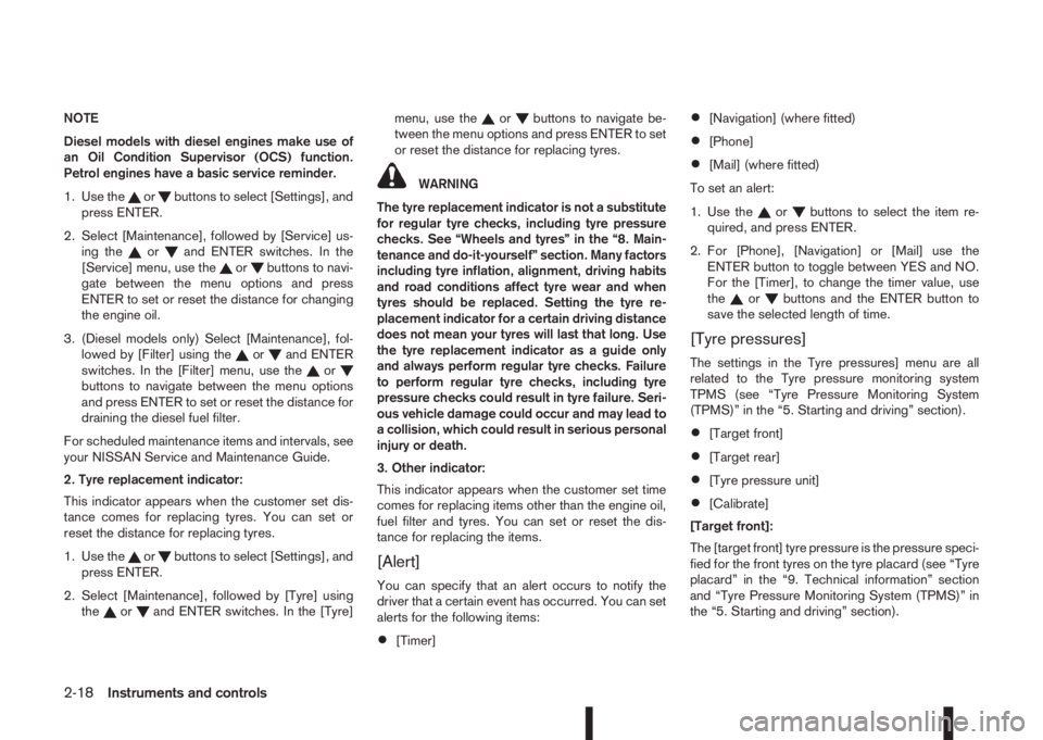 NISSAN QASHQAI 2016  Owner´s Manual NOTE
Diesel models with diesel engines make use of
an Oil Condition Supervisor (OCS) function.
Petrol engines have a basic service reminder.
1. Use the
orbuttons to select [Settings], and
press ENTER.