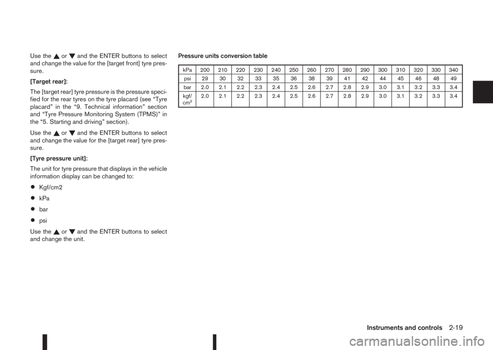 NISSAN QASHQAI 2016  Owner´s Manual Use theorand the ENTER buttons to select
and change the value for the [target front] tyre pres-
sure.
[Target rear]:
The [target rear] tyre pressure is the pressure speci-
fied for the rear tyres on t