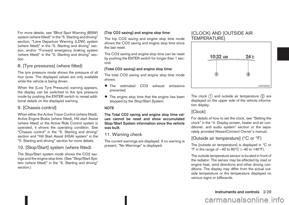 NISSAN QASHQAI 2016  Owner´s Manual For more details, see “Blind Spot Warning (BSW)
system (where fitted)” in the “5. Starting and driving”
section, “Lane Departure Warning (LDW) system
(where fitted)” in the “5. Starting 