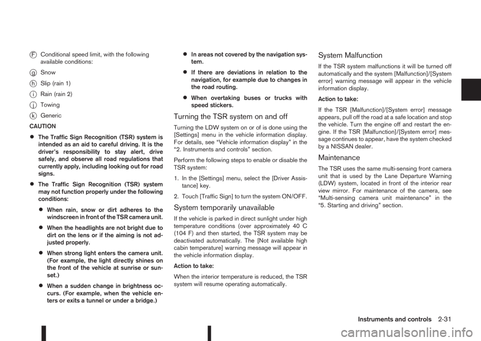 NISSAN QASHQAI 2016 Owner´s Manual jFConditional speed limit, with the following
available conditions:
jgSnow
jhSlip (rain 1)
jiRain (rain 2)
jjTowing
jkGeneric
CAUTION
•The Traffic Sign Recognition (TSR) system is
intended as an aid NISSAN QASHQAI 2016 Owner´s Manual jFConditional speed limit, with the following
available conditions:
jgSnow
jhSlip (rain 1)
jiRain (rain 2)
jjTowing
jkGeneric
CAUTION
•The Traffic Sign Recognition (TSR) system is
intended as an aid