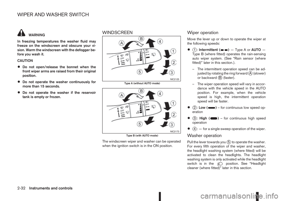 NISSAN QASHQAI 2016 Owner´s Manual WARNING
In freezing temperatures the washer fluid may
freeze on the windscreen and obscure your vi-
sion. Warm the windscreen with the defogger be-
fore you wash it.
CAUTION
•Do not open/release the NISSAN QASHQAI 2016 Owner´s Manual WARNING
In freezing temperatures the washer fluid may
freeze on the windscreen and obscure your vi-
sion. Warm the windscreen with the defogger be-
fore you wash it.
CAUTION
•Do not open/release the