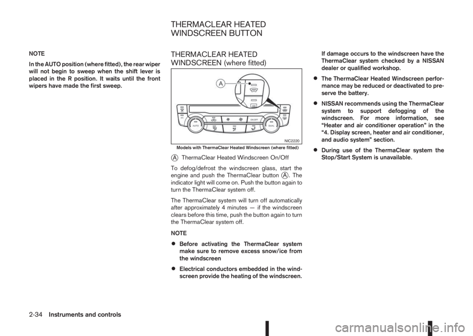 NISSAN QASHQAI 2016  Owner´s Manual NOTE
In the AUTO position (where fitted), the rear wiper
will not begin to sweep when the shift lever is
placed in the R position. It waits until the front
wipers have made the first sweep.THERMACLEAR