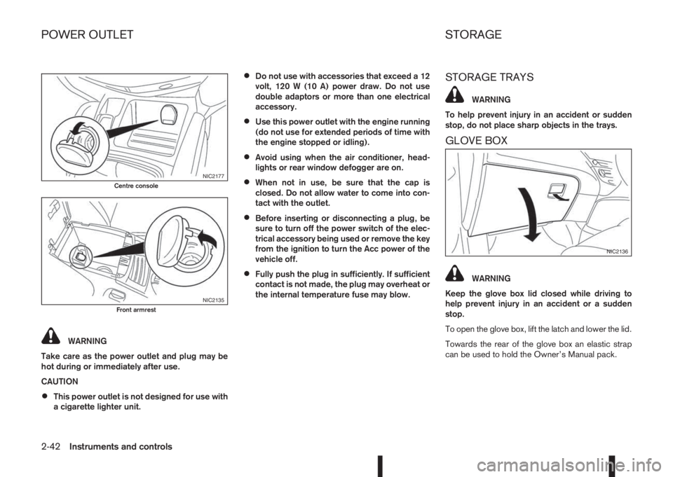 NISSAN QASHQAI 2016  Owner´s Manual WARNING
Take care as the power outlet and plug may be
hot during or immediately after use.
CAUTION
•This power outlet is not designed for use with
a cigarette lighter unit.
•Do not use with access