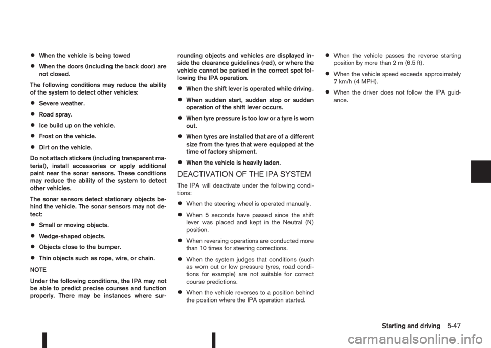 NISSAN QASHQAI 2015  Owner´s Manual •When the vehicle is being towed
•When the doors (including the back door) are
not closed.
The following conditions may reduce the ability
of the system to detect other vehicles:
•Severe weather