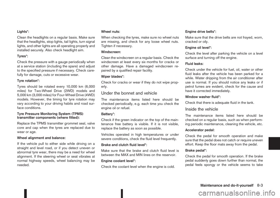 NISSAN QASHQAI 2015  Owner´s Manual Lights*:
Clean the headlights on a regular basis. Make sure
that the headlights, stop lights, tail lights, turn signal
lights, and other lights are all operating properly and
installed securely. Also 