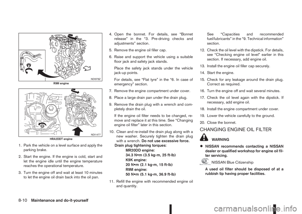 NISSAN QASHQAI 2015  Owner´s Manual 1. Park the vehicle on a level surface and apply the
parking brake.
2. Start the engine. If the engine is cold, start and
let the engine idle until the engine temperature
reaches the operational tempe