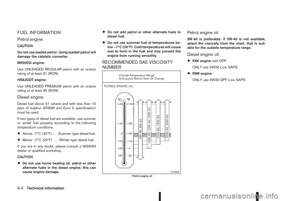 NISSAN QASHQAI 2015  Owner´s Manual FUEL INFORMATION
Petrol engine
CAUTION
Do not use leaded petrol. Using leaded petrol will
damage the catalytic converter.
MR20DD engine:
Use UNLEADED REGULAR petrol with an octane
rating of at least 9