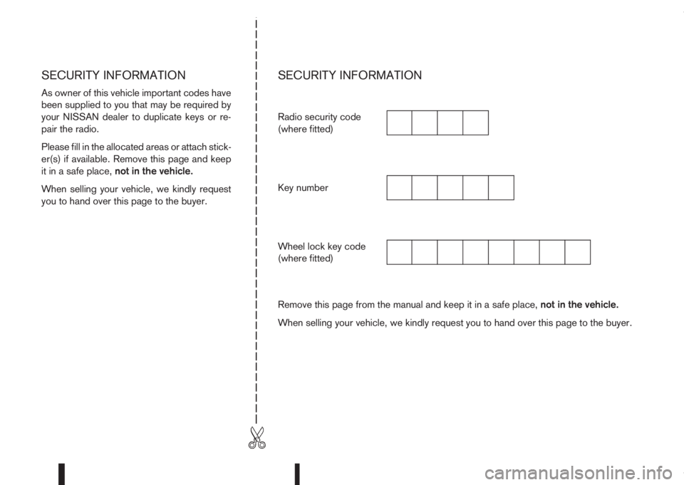 NISSAN QASHQAI 2015  Owner´s Manual SECURITY INFORMATION
As owner of this vehicle important codes have
been supplied to you that may be required by
your NISSAN dealer to duplicate keys or re-
pair the radio.
Please fill in the allocated