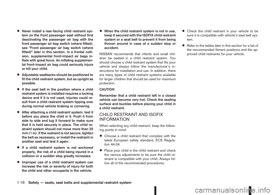 NISSAN QASHQAI 2015  Owner´s Manual •Never install a rear-facing child restraint sys-
tem on the front passenger seat without first
deactivating the passenger air bag with the
front passenger air bag switch (where fitted),
see “Fron