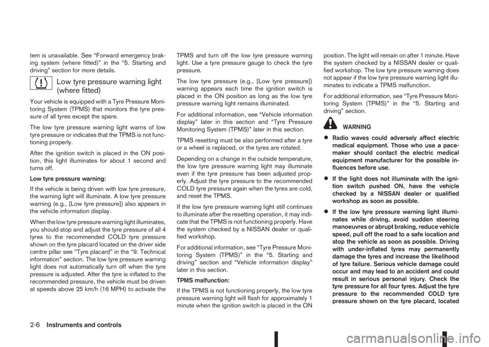 NISSAN QASHQAI 2015  Owner´s Manual tem is unavailable. See “Forward emergency brak-
ing system (where fitted)” in the “5. Starting and
driving” section for more details.
Low tyre pressure warning light
(where fitted)
Your vehic