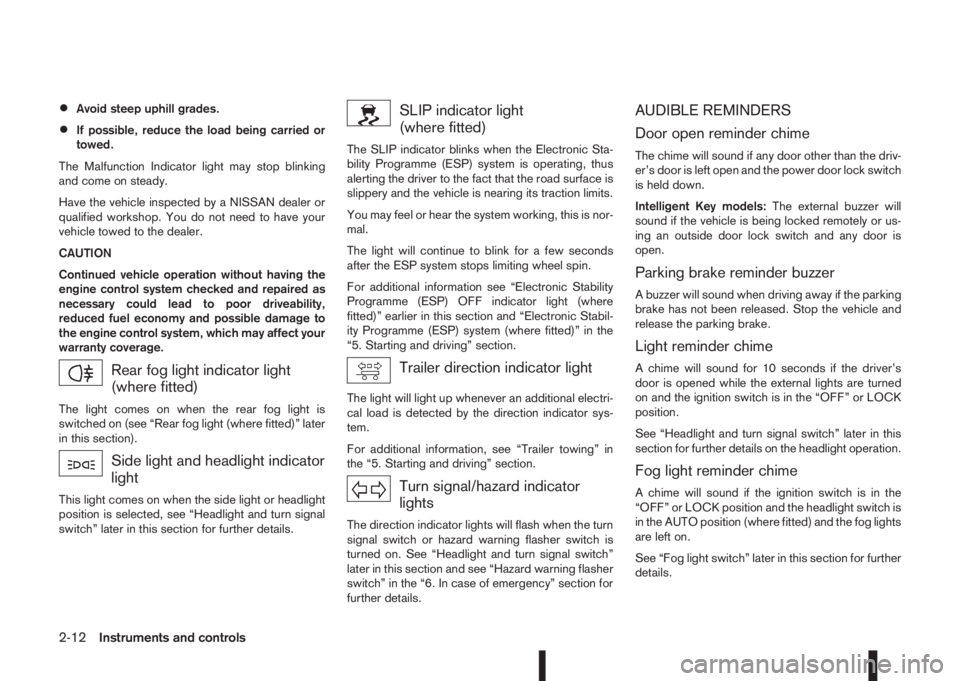 NISSAN QASHQAI 2015 Owner´s Manual •Avoid steep uphill grades.
•If possible, reduce the load being carried or
towed.
The Malfunction Indicator light may stop blinking
and come on steady.
Have the vehicle inspected by a NISSAN deale NISSAN QASHQAI 2015 Owner´s Manual •Avoid steep uphill grades.
•If possible, reduce the load being carried or
towed.
The Malfunction Indicator light may stop blinking
and come on steady.
Have the vehicle inspected by a NISSAN deale