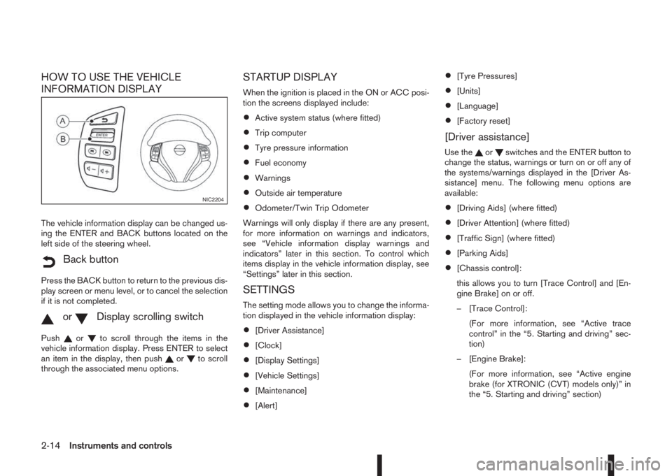 NISSAN QASHQAI 2015  Owner´s Manual HOW TO USE THE VEHICLE
INFORMATION DISPLAY
The vehicle information display can be changed us-
ing the ENTER and BACK buttons located on the
left side of the steering wheel.
mBack button
Press the BACK