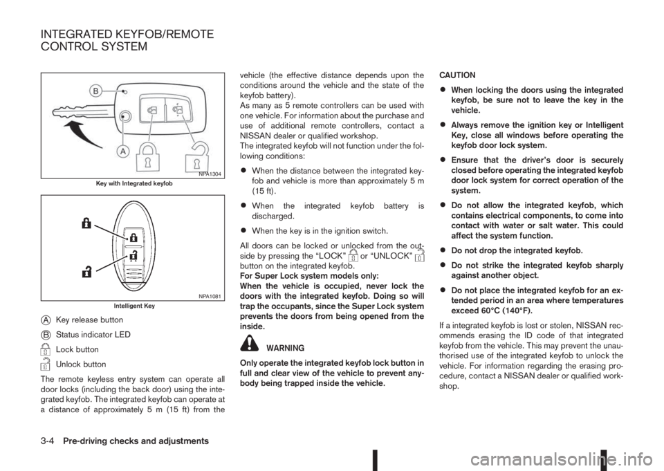 NISSAN QASHQAI 2014 Owner´s Manual jAKey release button
jBStatus indicator LED
Lock button
Unlock button
The remote keyless entry system can operate all
door locks (including the back door) using the inte-
grated keyfob. The integrated NISSAN QASHQAI 2014 Owner´s Manual jAKey release button
jBStatus indicator LED
Lock button
Unlock button
The remote keyless entry system can operate all
door locks (including the back door) using the inte-
grated keyfob. The integrated