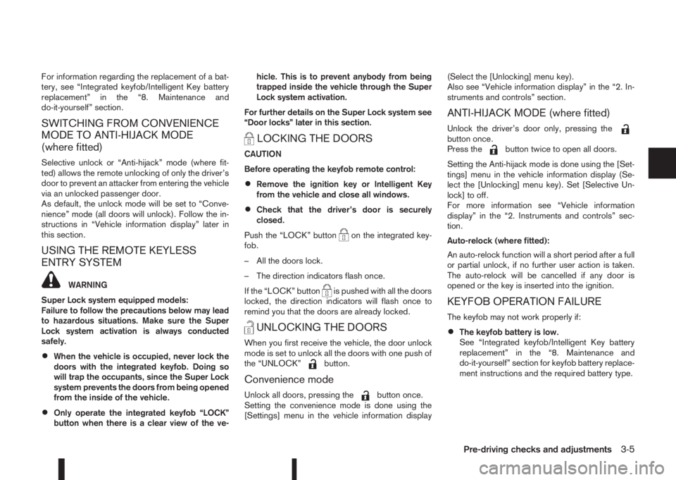 NISSAN QASHQAI 2014  Owner´s Manual For information regarding the replacement of a bat-
tery, see “Integrated keyfob/Intelligent Key battery
replacement” in the “8. Maintenance and
do-it-yourself” section.
SWITCHING FROM CONVENI