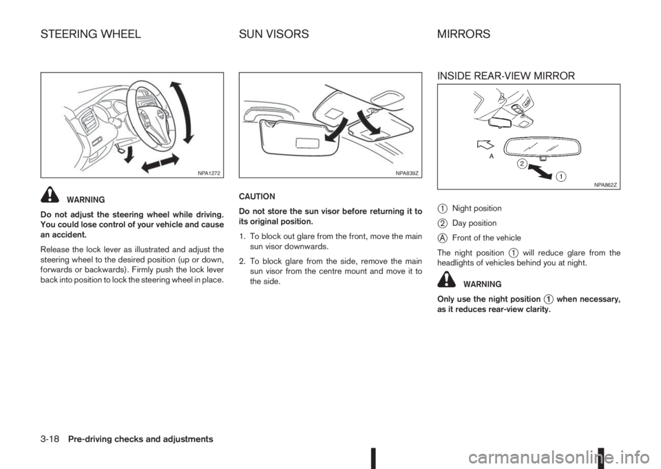 NISSAN QASHQAI 2014  Owner´s Manual WARNING
Do not adjust the steering wheel while driving.
You could lose control of your vehicle and cause
an accident.
Release the lock lever as illustrated and adjust the
steering wheel to the desired