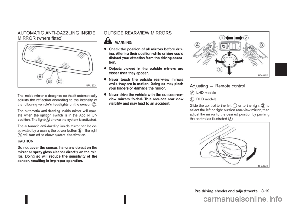 NISSAN QASHQAI 2014  Owner´s Manual AUTOMATIC ANTI-DAZZLING INSIDE
MIRROR (where fitted)
The inside mirror is designed so that it automatically
adjusts the reflection according to the intensity of
the following vehicle’s headlights on