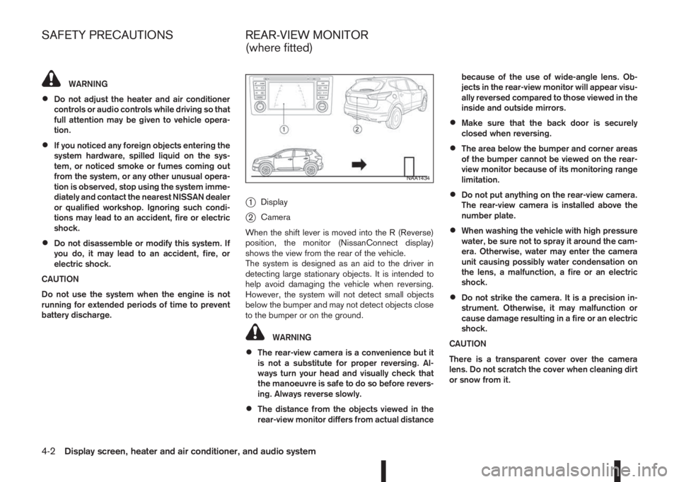 NISSAN QASHQAI 2014 Owner´s Manual WARNING
•Do not adjust the heater and air conditioner
controls or audio controls while driving so that
full attention may be given to vehicle opera-
tion.
•If you noticed any foreign objects enter NISSAN QASHQAI 2014 Owner´s Manual WARNING
•Do not adjust the heater and air conditioner
controls or audio controls while driving so that
full attention may be given to vehicle opera-
tion.
•If you noticed any foreign objects enter