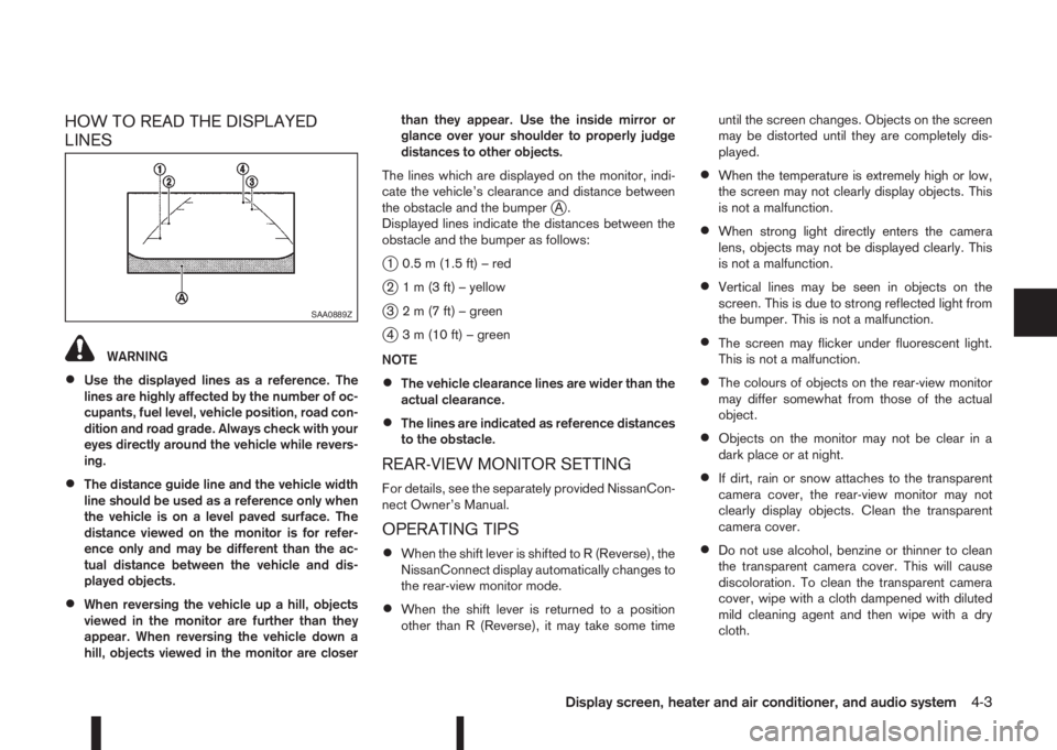 NISSAN QASHQAI 2014 Owner´s Manual HOW TO READ THE DISPLAYED
LINES
WARNING
•Use the displayed lines as a reference. The
lines are highly affected by the number of oc-
cupants, fuel level, vehicle position, road con-
dition and road g NISSAN QASHQAI 2014 Owner´s Manual HOW TO READ THE DISPLAYED
LINES
WARNING
•Use the displayed lines as a reference. The
lines are highly affected by the number of oc-
cupants, fuel level, vehicle position, road con-
dition and road g