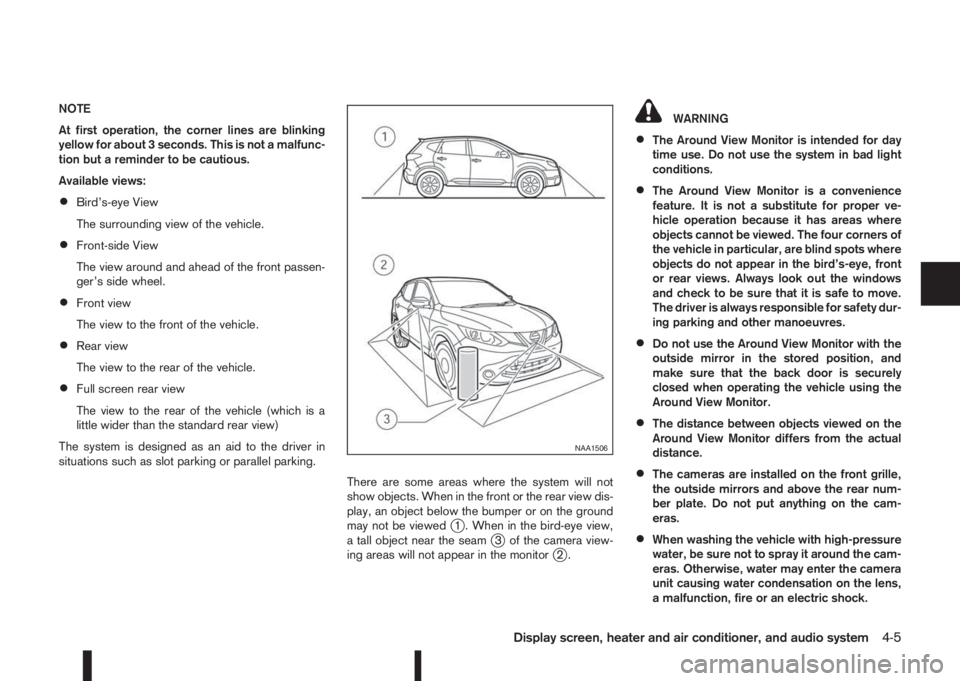 NISSAN QASHQAI 2014 Owner´s Manual NOTE
At first operation, the corner lines are blinking
yellow for about 3 seconds. This is not a malfunc-
tion but a reminder to be cautious.
Available views:
•Bird’s-eye View
The surrounding view NISSAN QASHQAI 2014 Owner´s Manual NOTE
At first operation, the corner lines are blinking
yellow for about 3 seconds. This is not a malfunc-
tion but a reminder to be cautious.
Available views:
•Bird’s-eye View
The surrounding view