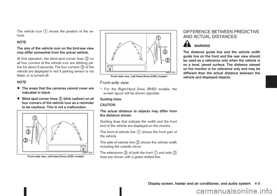 NISSAN QASHQAI 2014 Owner´s Manual The vehicle iconj1 shows the position of the ve-
hicle.
NOTE
The size of the vehicle icon on the bird-eye view
may differ somewhat from the actual vehicle.
At first operation, the blind spot corner li NISSAN QASHQAI 2014 Owner´s Manual The vehicle iconj1 shows the position of the ve-
hicle.
NOTE
The size of the vehicle icon on the bird-eye view
may differ somewhat from the actual vehicle.
At first operation, the blind spot corner li