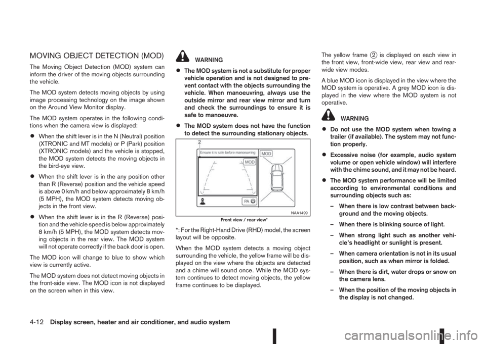 NISSAN QASHQAI 2014  Owner´s Manual MOVING OBJECT DETECTION (MOD)
The Moving Object Detection (MOD) system can
inform the driver of the moving objects surrounding
the vehicle.
The MOD system detects moving objects by using
image process