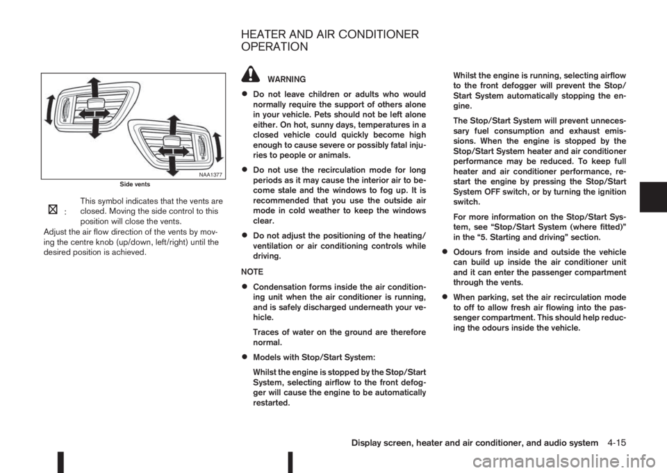 NISSAN QASHQAI 2014  Owner´s Manual m:This symbol indicates that the vents are
closed. Moving the side control to this
position will close the vents.
Adjust the air flow direction of the vents by mov-
ing the centre knob (up/down, left/