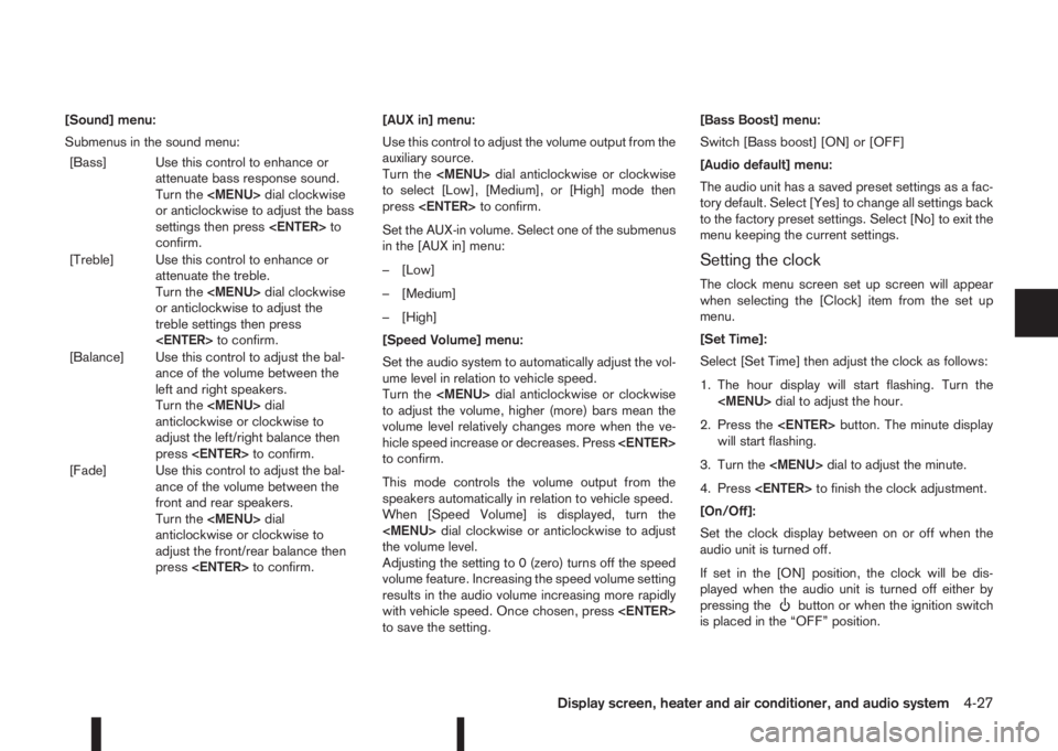 NISSAN QASHQAI 2014  Owner´s Manual [Sound] menu:
Submenus in the sound menu:
[Bass] Use this control to enhance or
attenuate bass response sound.
Turn the<MENU>dial clockwise
or anticlockwise to adjust the bass
settings then press<ENTE