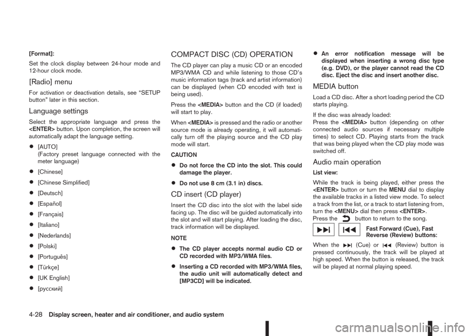 NISSAN QASHQAI 2014  Owner´s Manual [Format]:
Set the clock display between 24-hour mode and
12-hour clock mode.
[Radio] menu
For activation or deactivation details, see “SETUP
button” later in this section.
Language settings
Select