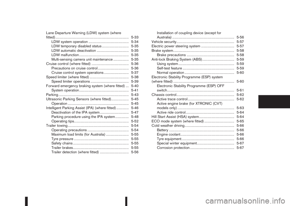 NISSAN QASHQAI 2014  Owner´s Manual Lane Departure Warning (LDW) system (where
fitted) ....................................................................... 5-33
LDW system operation ....................................... 5-34
LDW te